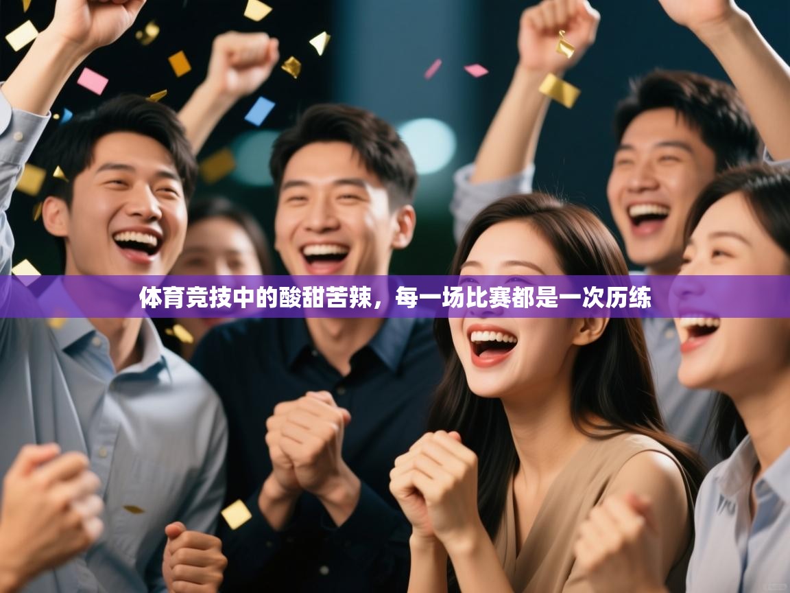 体育竞技中的酸甜苦辣，每一场比赛都是一次历练  第2张
